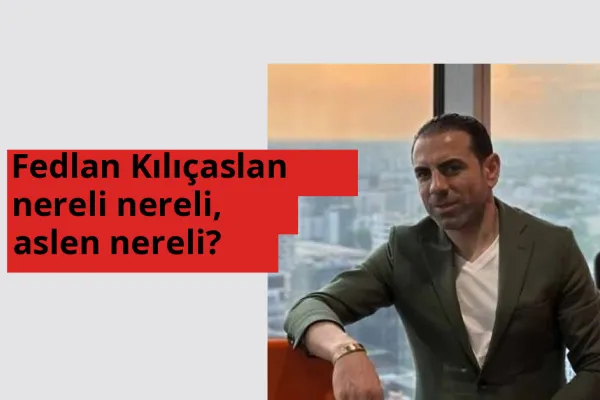 Fedlan Kılıçaslan nereli, aslen nereli? Fedlan Kılıçaslan hangi ülkeden?