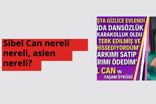 Sibel Can nereli, aslen nereli? Sibel Can hangi ülkeden?
