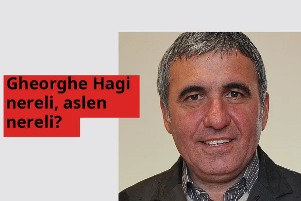 Gheorghe Hagi nereli, aslen nereli? Gheorghe Hagi hangi ülkeden?