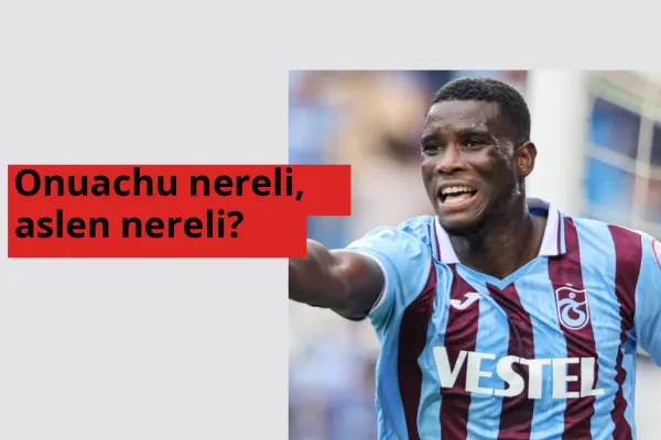 Onuachu nereli, aslen nereli? Onuachu hangi ülkeden?