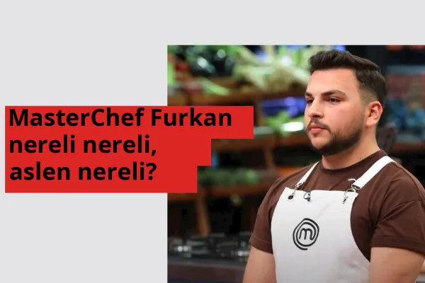 MasterChef Furkan nerede doğdu? MasterChef Furkan aslen nereli