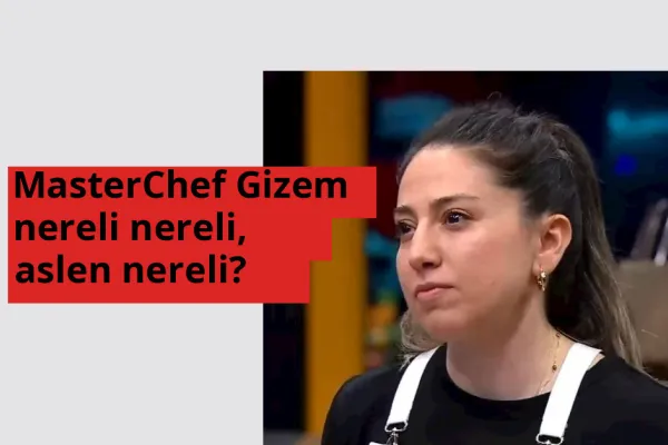 MasterChef Gizem nereli, aslen nereli? MasterChef Gizem doğum yeri ve kökeni