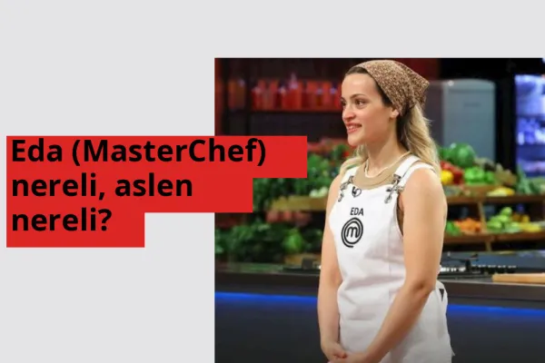 Eda (MasterChef) nereli, aslen nereli? Eda (MasterChef) hangi ülkeden?