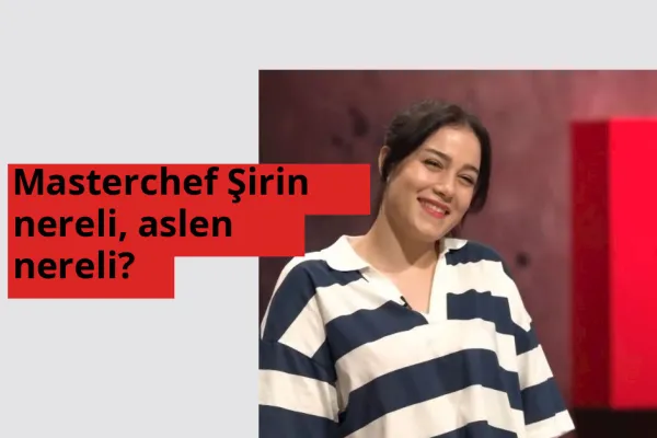 Masterchef Şirin nerede doğdu? Masterchef Şirin aslen nereli