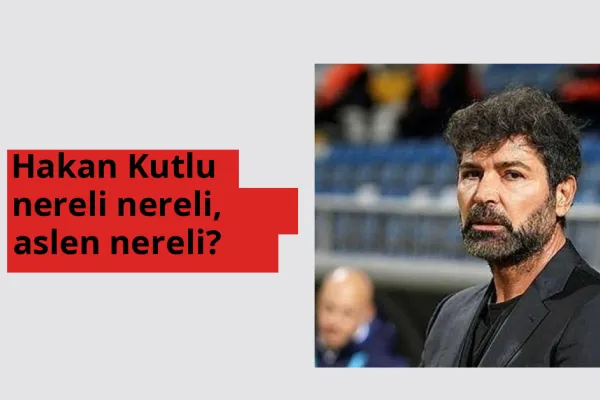 Hakan Kutlu nerede doğdu? Hakan Kutlu aslen nereli