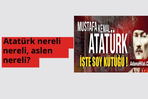 Atatürk nereli, aslen nereli? Atatürk hangi ülkeden?