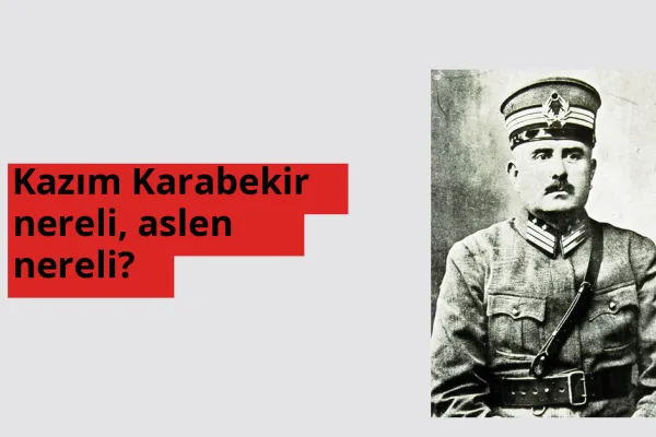 Kazım Karabekir nereli, aslen nereli? Kazım Karabekir hangi ülkeden?