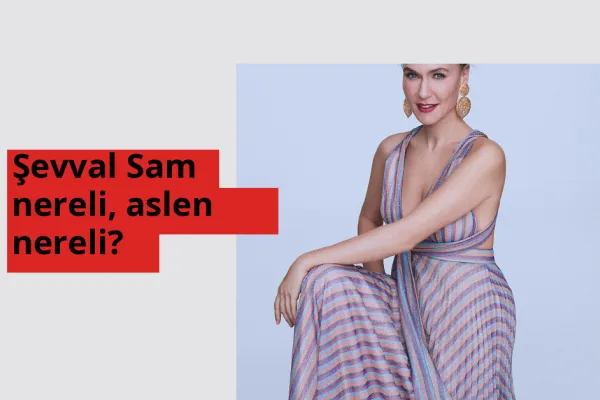 Şevval Sam nereli, aslen nereli? Şevval Sam doğum yeri ve kökeni