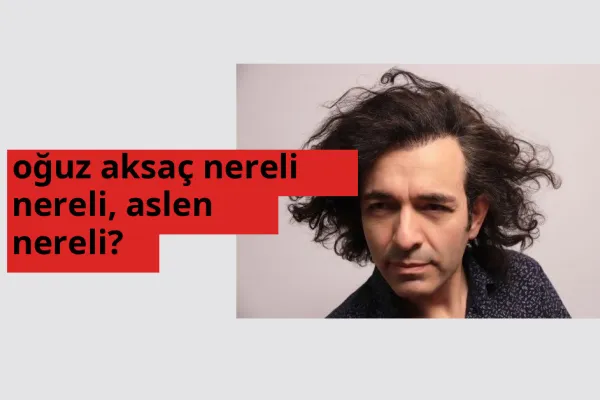 Oğuz Aksaç nereli? Oğuz Aksaç hangi şehirden