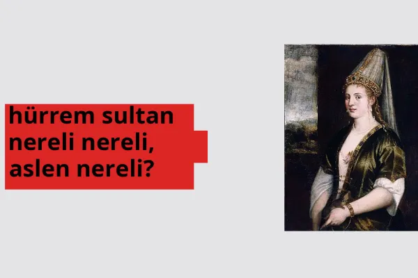 Hürrem Sultan hangi ülkeden? Hürrem Sultan memleketi neresi?