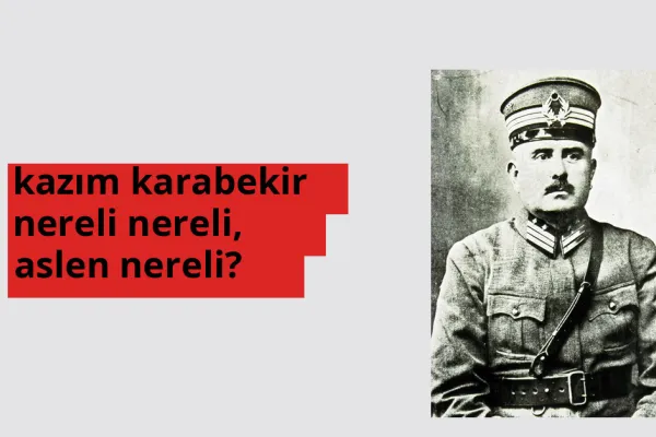 Kazım Karabekir nereli? Kazım Karabekir hangi şehirden?