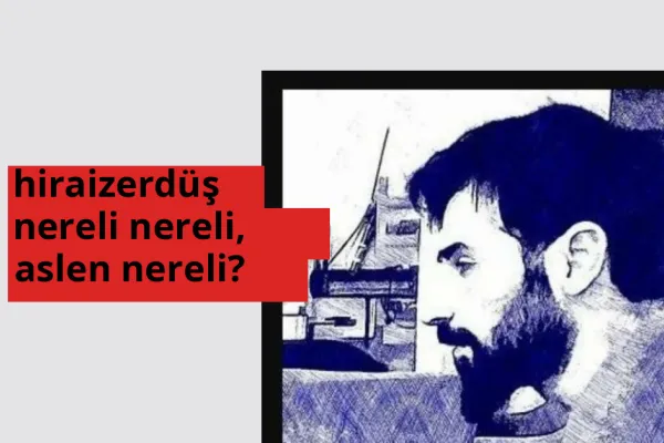 Hiraizerdüş nerede doğdu? Hiraizerdüş aslen nereli?