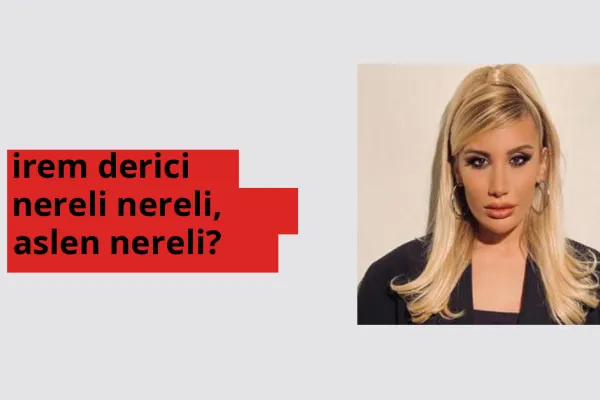 İrem Derici nerede doğdu? İrem Derici aslen nereli?