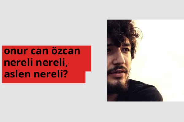 Onur Can Özcan nerede doğdu? Onur Can Özcan aslen nereli?