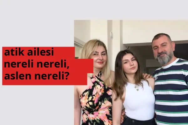 Atik ailesi hangi ülkeden? Atik ailesi memleketi neresi?