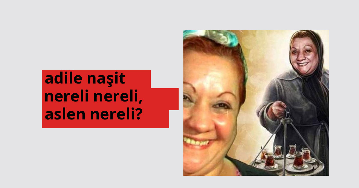 Adile Naşit nerede doğdu? Adile Naşit aslen nereli?