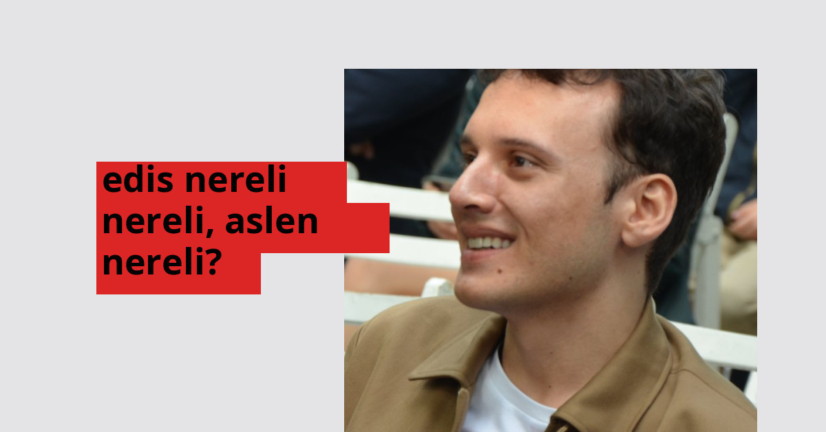 Edis nereli, aslen nereli? Edis doğum yeri ve kökeni