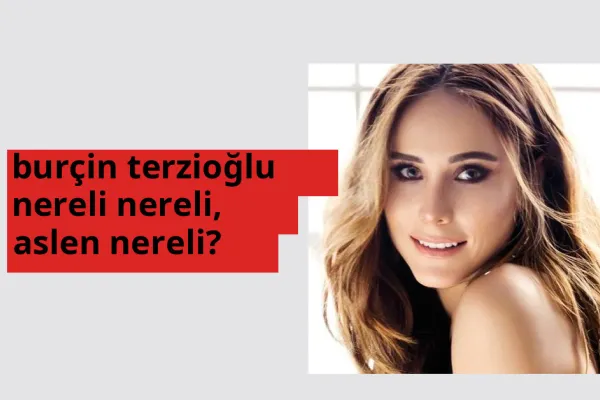 Burçin Terzioğlu nereli, aslen nereli? Burçin Terzioğlu doğum yeri ve kökeni