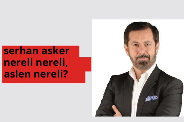 Serhan Asker nereli? Serhan Asker hangi şehirden?