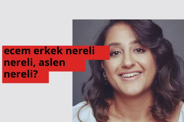 Ecem Erkek nereli? Ecem Erkek hangi şehirden?