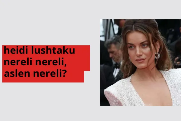 Heidi Lushtaku nereli, aslen nereli? Heidi Lushtaku doğum yeri ve kökeni