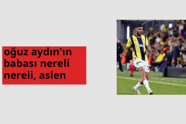 Oğuz Aydın'ın babası nereli? Oğuz Aydın'ın babası hangi şehirden?