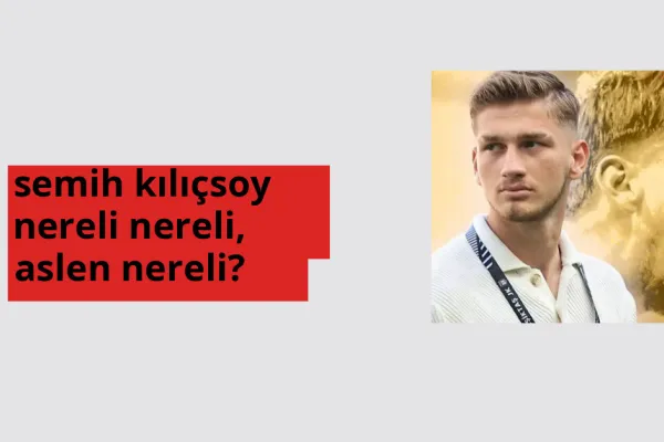 Semih Kılıçsoy nerede doğdu? Semih Kılıçsoy aslen nereli?