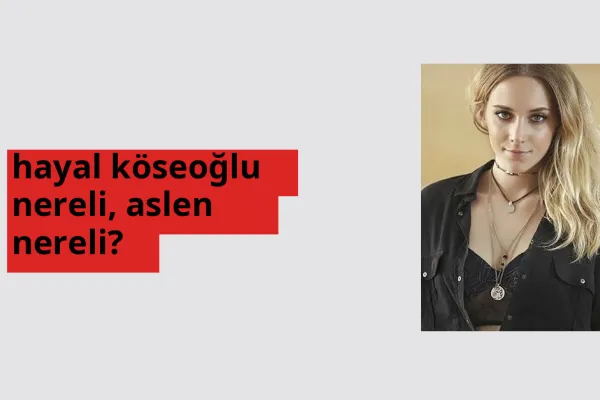 Hayal Köseoğlu nereli? Hayal Köseoğlu hangi şehirden?
