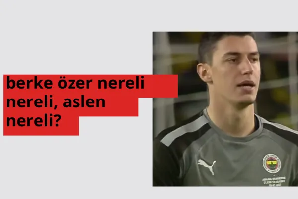 Berke Özer nereli, aslen nereli? Berke Özer doğum yeri ve kökeni