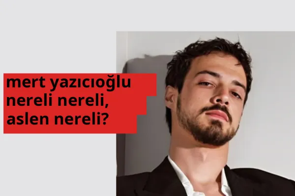 Mert Yazıcıoğlu nereli, aslen nereli? Mert Yazıcıoğlu doğum yeri ve kökeni