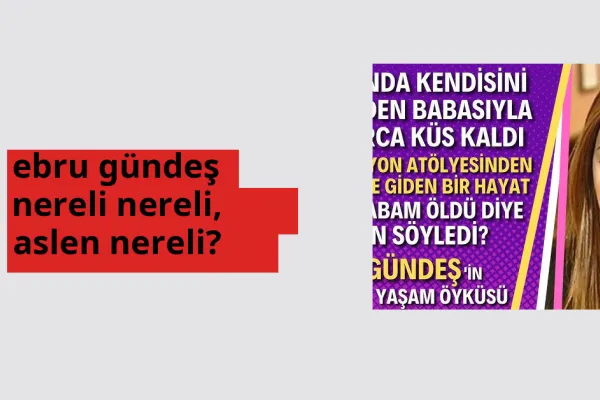 Ebru Gündeş nereli? Ebru Gündeş hangi şehirden?