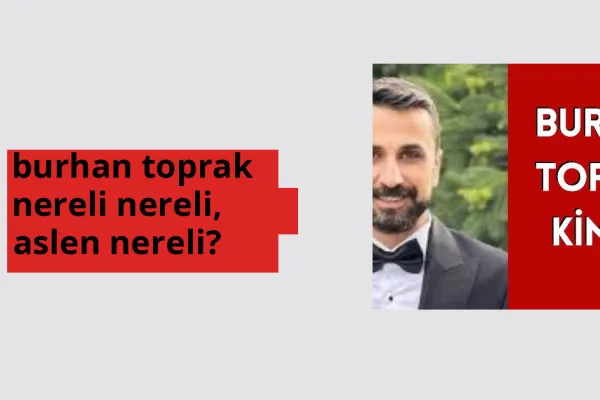 Burhan Toprak nerede doğdu? Burhan Toprak aslen nereli?