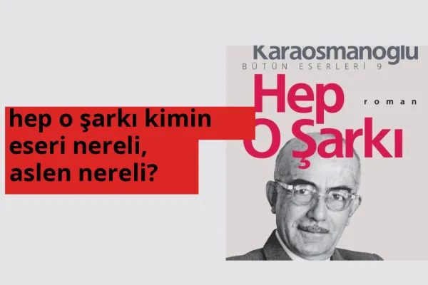 hep o şarkı kimin eseri nerede doğdu? hep o şarkı kimin eseri aslen nereli?