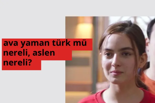 Ava Yaman nereli, aslen nereli? Ava Yaman doğum yeri ve kökeni