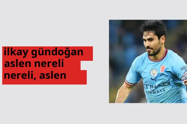 İlkay Gündoğan nereli? İlkay Gündoğan hangi şehirden?