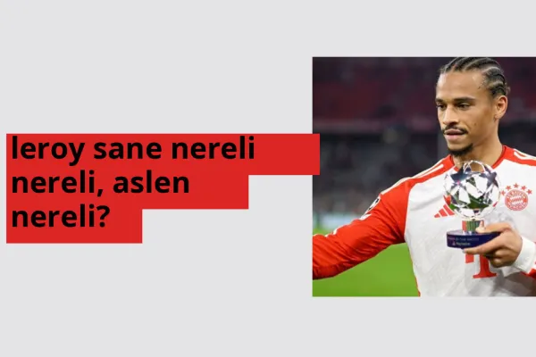Leroy Sané hangi ülkeden? Leroy Sané memleketi neresi?
