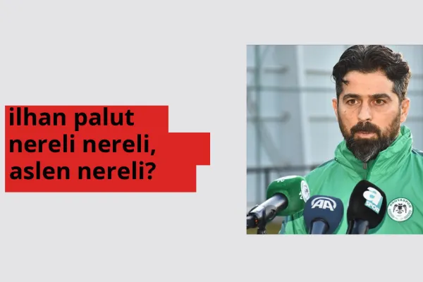 İlhan Palut nereli, aslen nereli? İlhan Palut doğum yeri ve kökeni