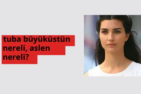 Tuba Büyüküstün hangi ülkeden? Tuba Büyüküstün memleketi neresi?