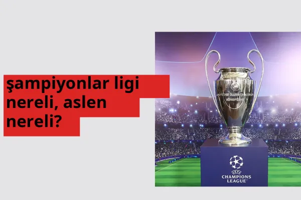 Şampiyonlar Ligi nereli? Şampiyonlar Ligi hangi şehirden?