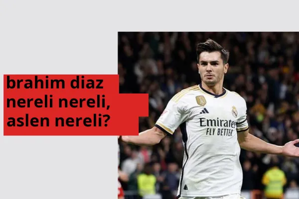 Brahim Díaz nereli? Brahim Díaz hangi şehirden?