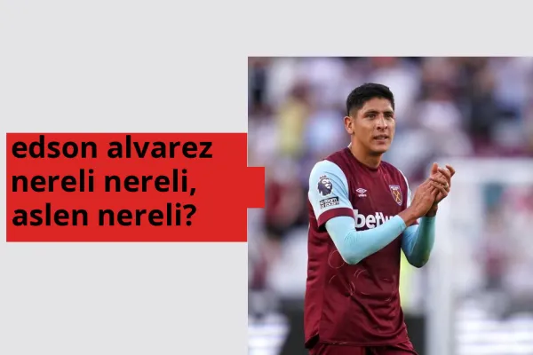 Edson Álvarez hangi ülkeden? Edson Álvarez memleketi neresi?