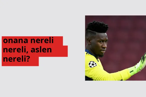 Onana nerede doğdu? Onana aslen nereli?