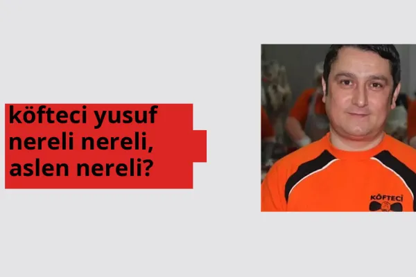 Köfteci Yusuf hangi ülkeden? Köfteci Yusuf memleketi neresi?
