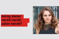 Miray Daner nereli, aslen nereli? Miray Daner doğum yeri ve kökeni