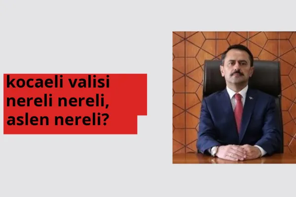 Kocaeli Valisi hangi ülkeden? Kocaeli Valisi memleketi neresi?