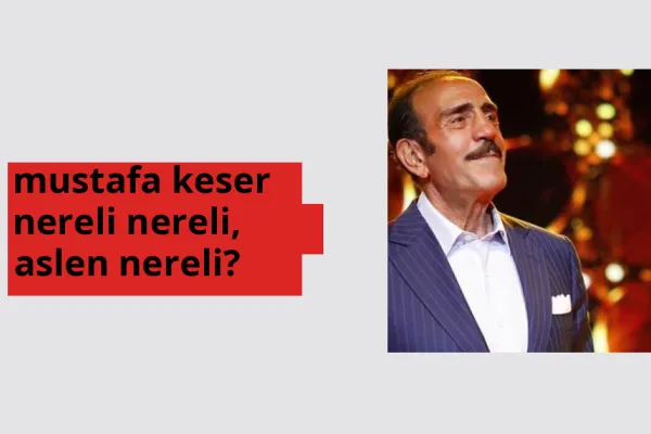 Mustafa Keser nereli, aslen nereli? Mustafa Keser doğum yeri ve kökeni