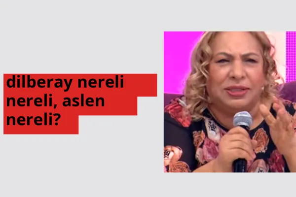Dilberay nereli, aslen nereli? Dilberay doğum yeri ve kökeni