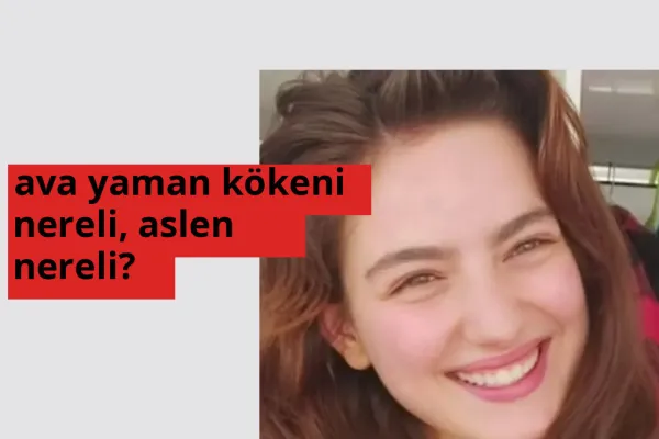 Ava Yaman nereli, aslen nereli? Ava Yaman doğum yeri ve kökeni