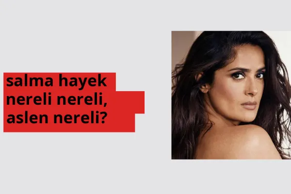 Salma Hayek hangi ülkeden? Salma Hayek memleketi neresi?