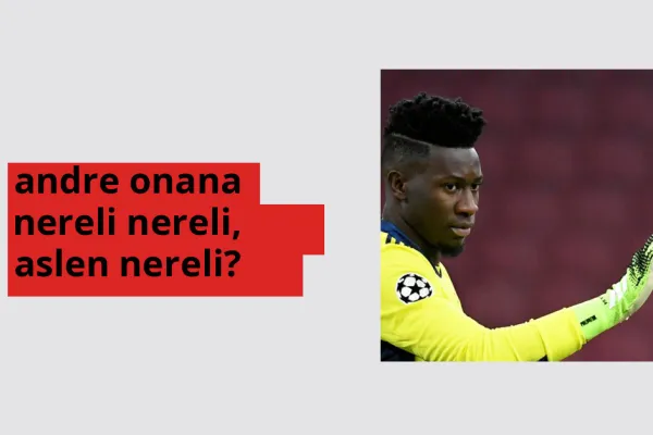André Onana hangi ülkeden? André Onana memleketi neresi?